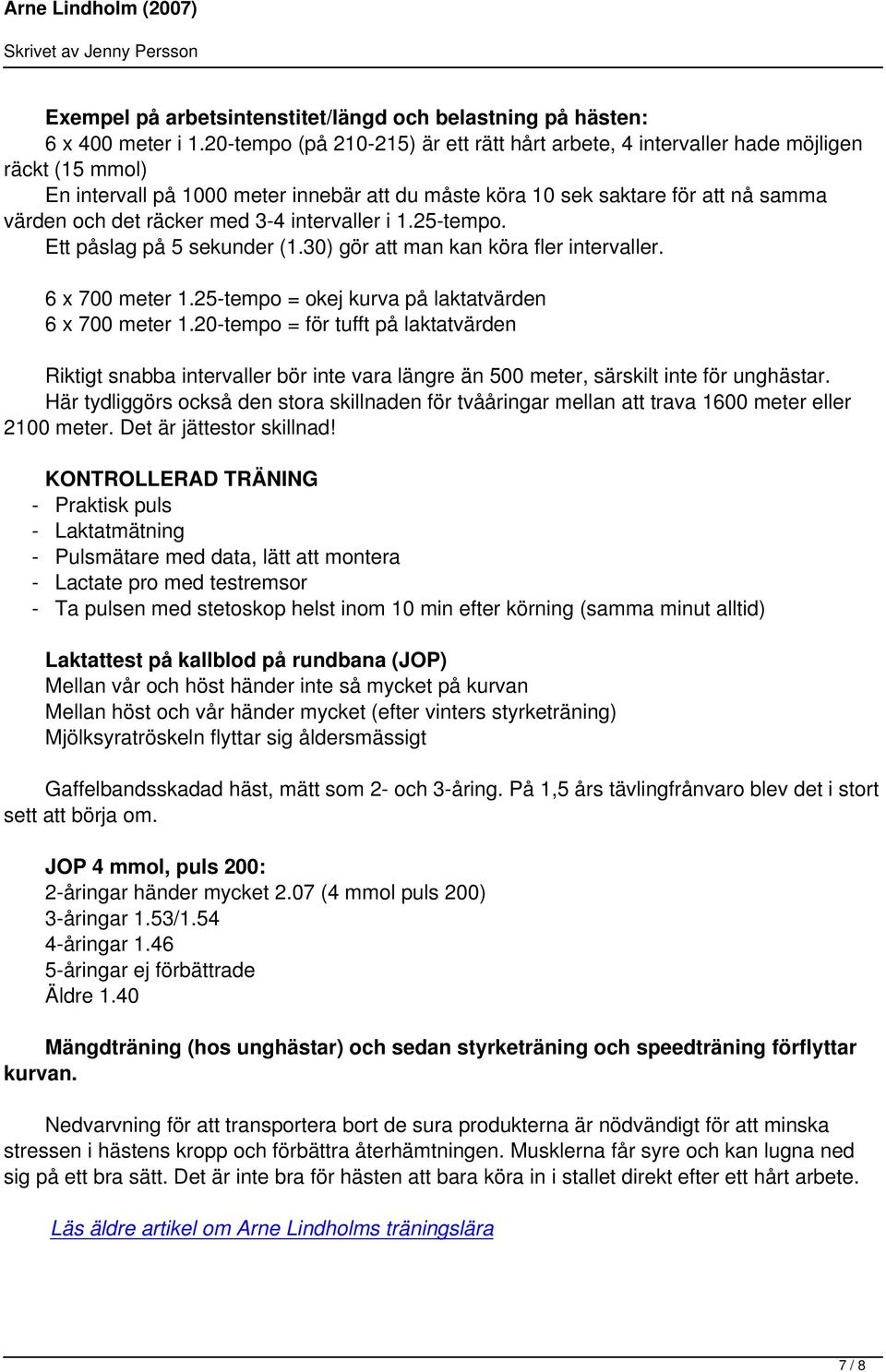 med 3-4 intervaller i 1.25-tempo. Ett påslag på 5 sekunder (1.30) gör att man kan köra fler intervaller. 6 x 700 meter 1.25-tempo = okej kurva på laktatvärden 6 x 700 meter 1.