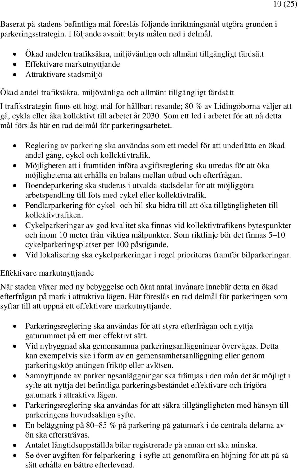 färdsätt I trafikstrategin finns ett högt mål för hållbart resande; 80 % av Lidingöborna väljer att gå, cykla eller åka kollektivt till arbetet år 2030.