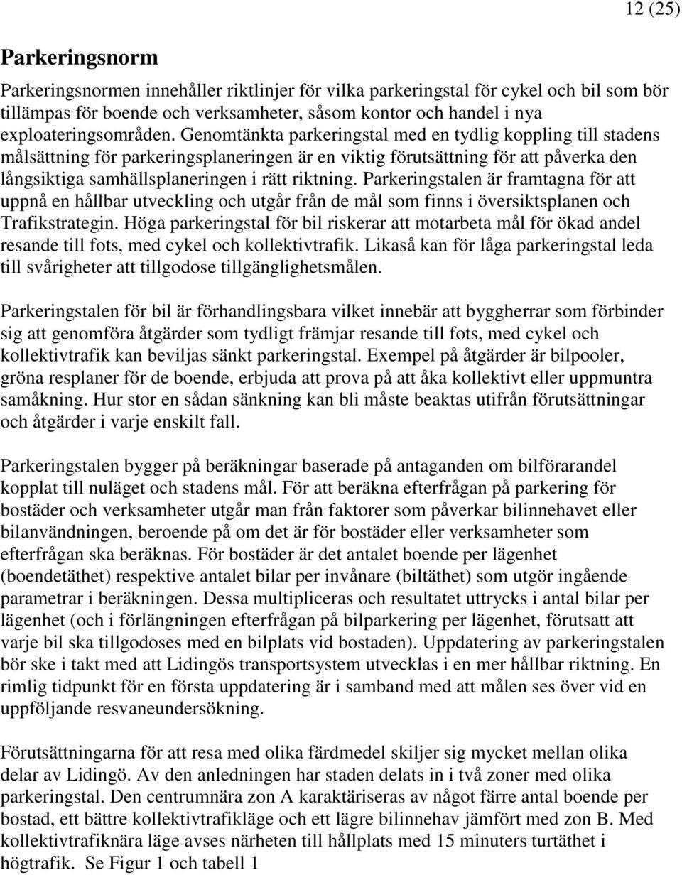 Genomtänkta parkeringstal med en tydlig koppling till stadens målsättning för parkeringsplaneringen är en viktig förutsättning för att påverka den långsiktiga samhällsplaneringen i rätt riktning.