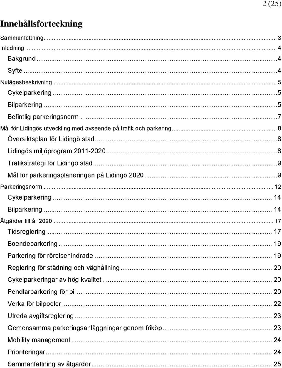 ..9 Mål för parkeringsplaneringen på Lidingö 2020...9 Parkeringsnorm... 12 Cykelparkering... 14 Bilparkering... 14 Åtgärder till år 2020... 17 Tidsreglering... 17 Boendeparkering.