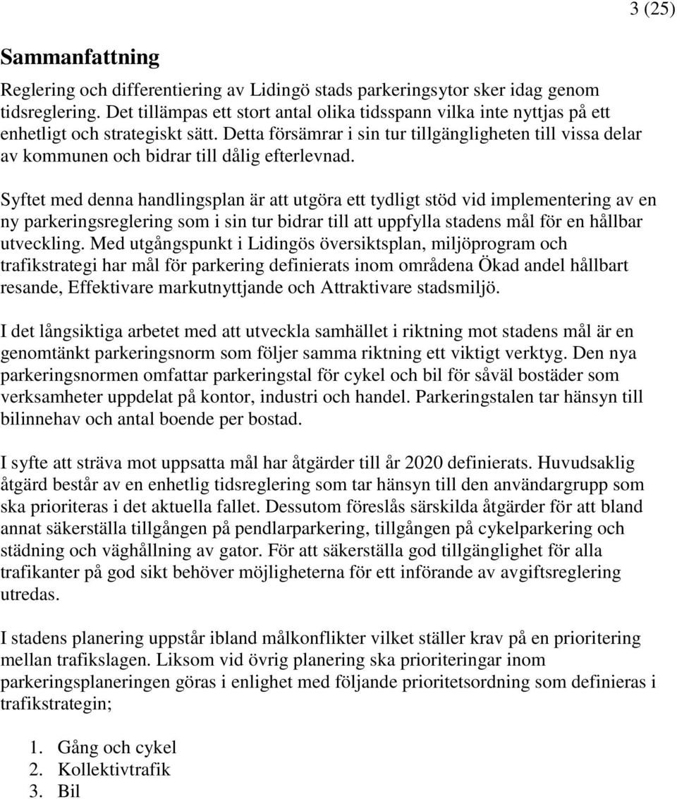 Detta försämrar i sin tur tillgängligheten till vissa delar av kommunen och bidrar till dålig efterlevnad.