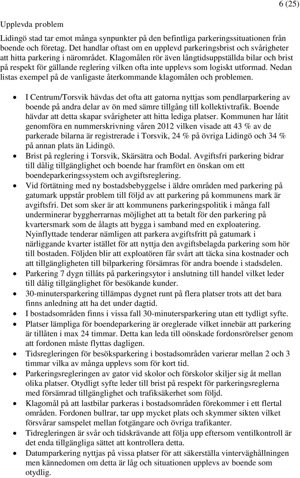 Klagomålen rör även långtidsuppställda bilar och brist på respekt för gällande reglering vilken ofta inte upplevs som logiskt utformad.