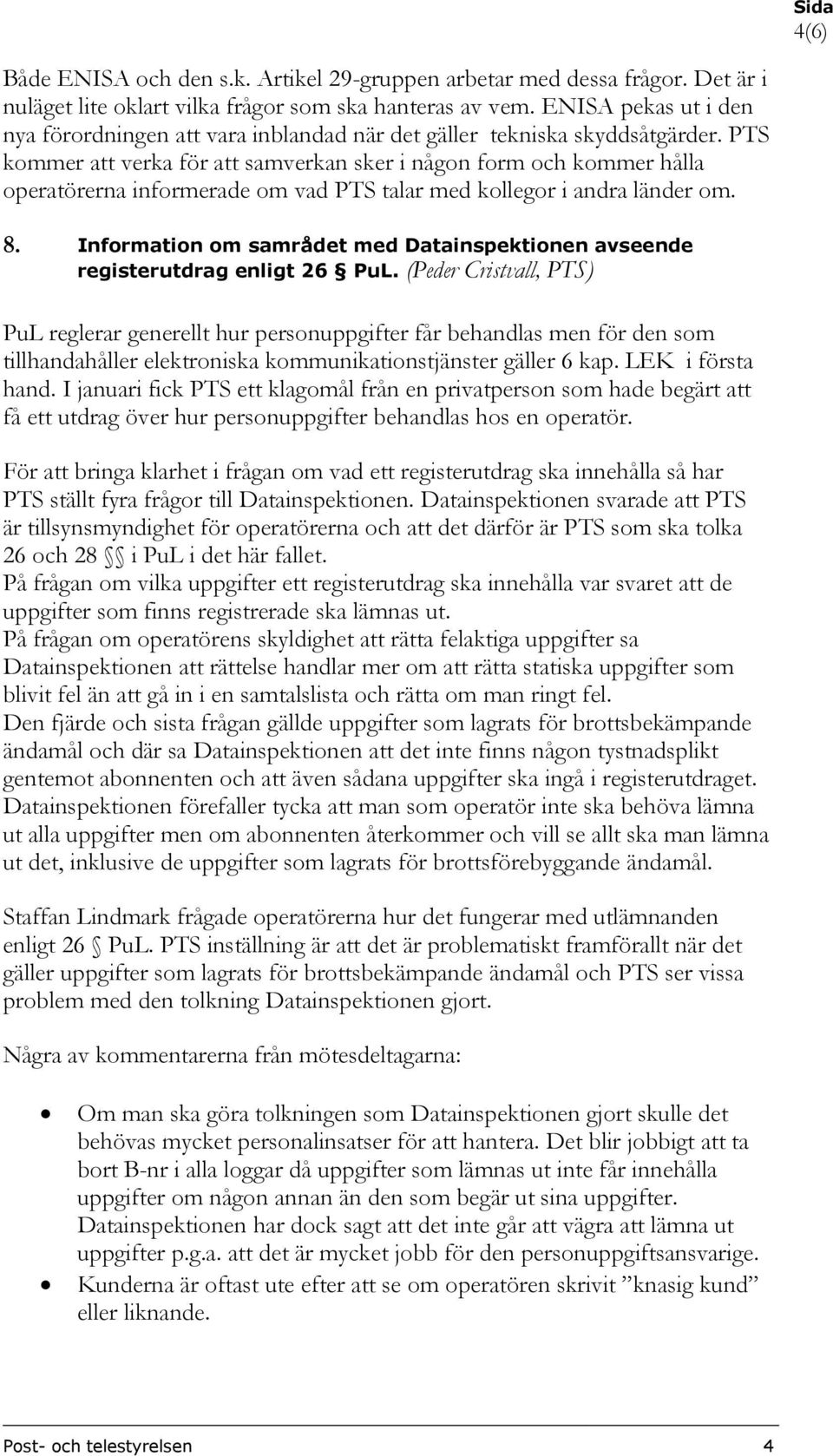 PTS kommer att verka för att samverkan sker i någon form och kommer hålla operatörerna informerade om vad PTS talar med kollegor i andra länder om. 8.