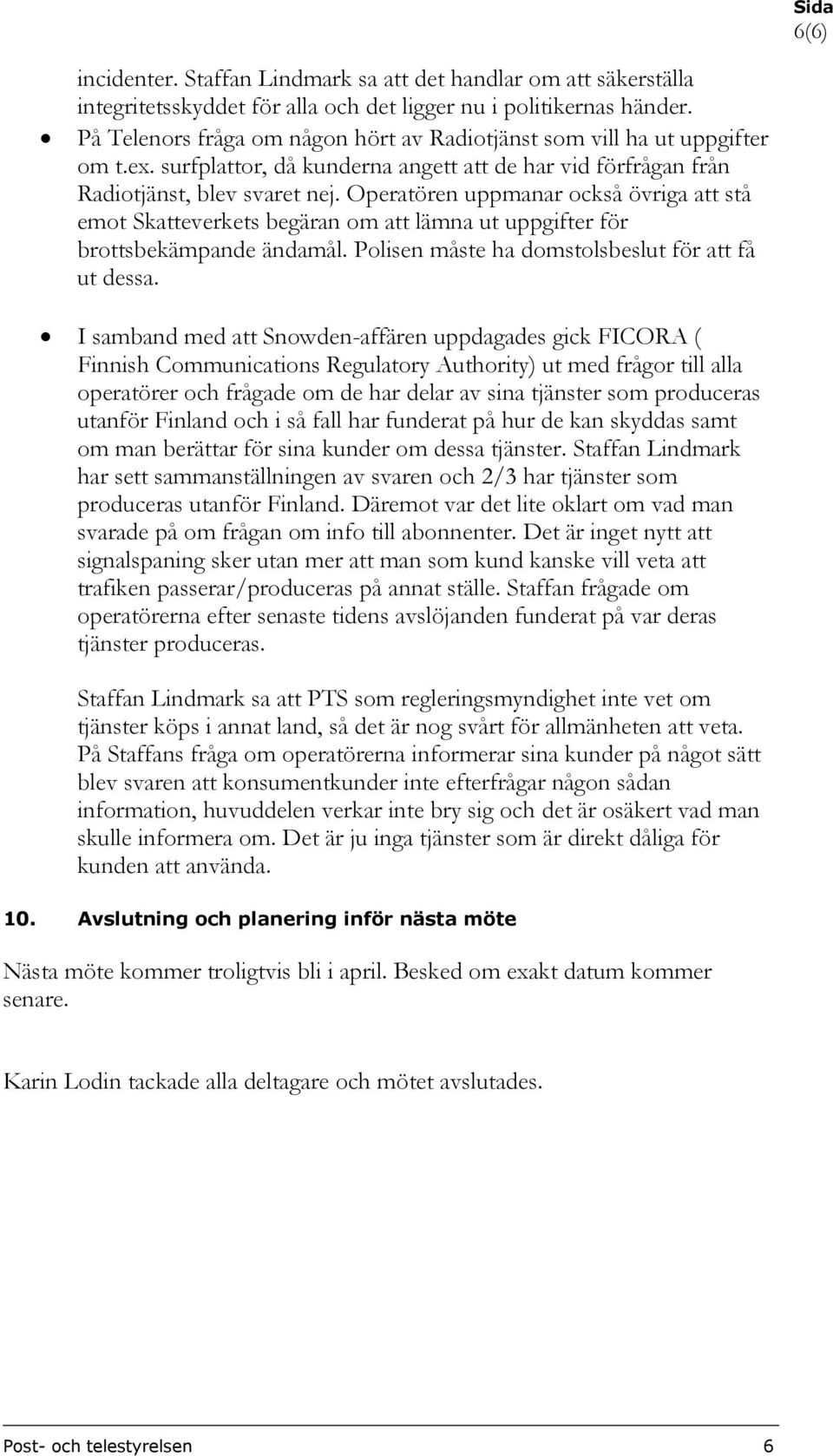 Operatören uppmanar också övriga att stå emot Skatteverkets begäran om att lämna ut uppgifter för brottsbekämpande ändamål. Polisen måste ha domstolsbeslut för att få ut dessa.