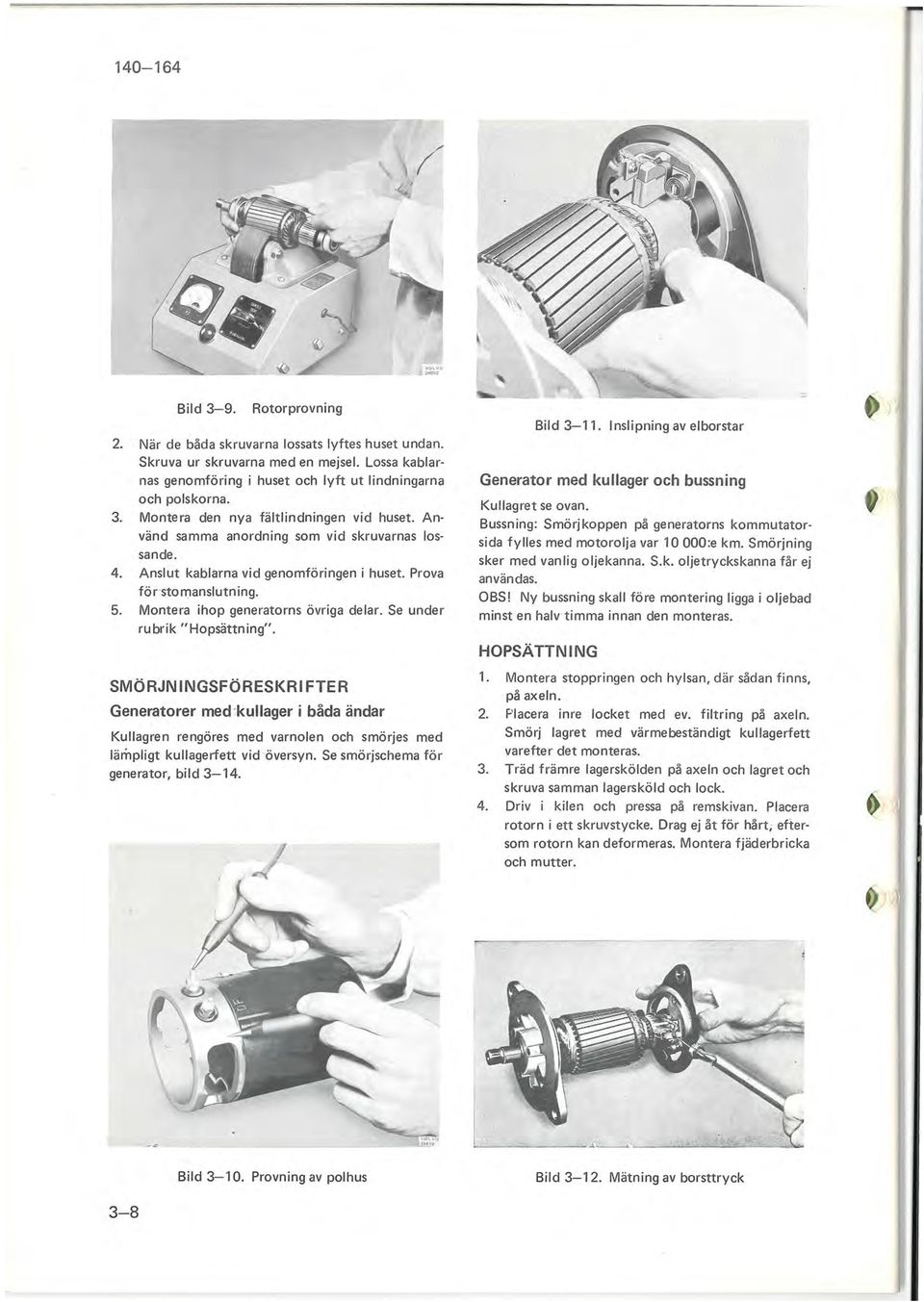 SMÖRJNINGSFÖRESKRI FTER Generatorer med kullager i båda ändar Kullagren rengöres med varnolen och smörjes med lämpligt kullagerfett vid översyn. Se smörjschema för generator, bild 3-14. Bild 3-11.