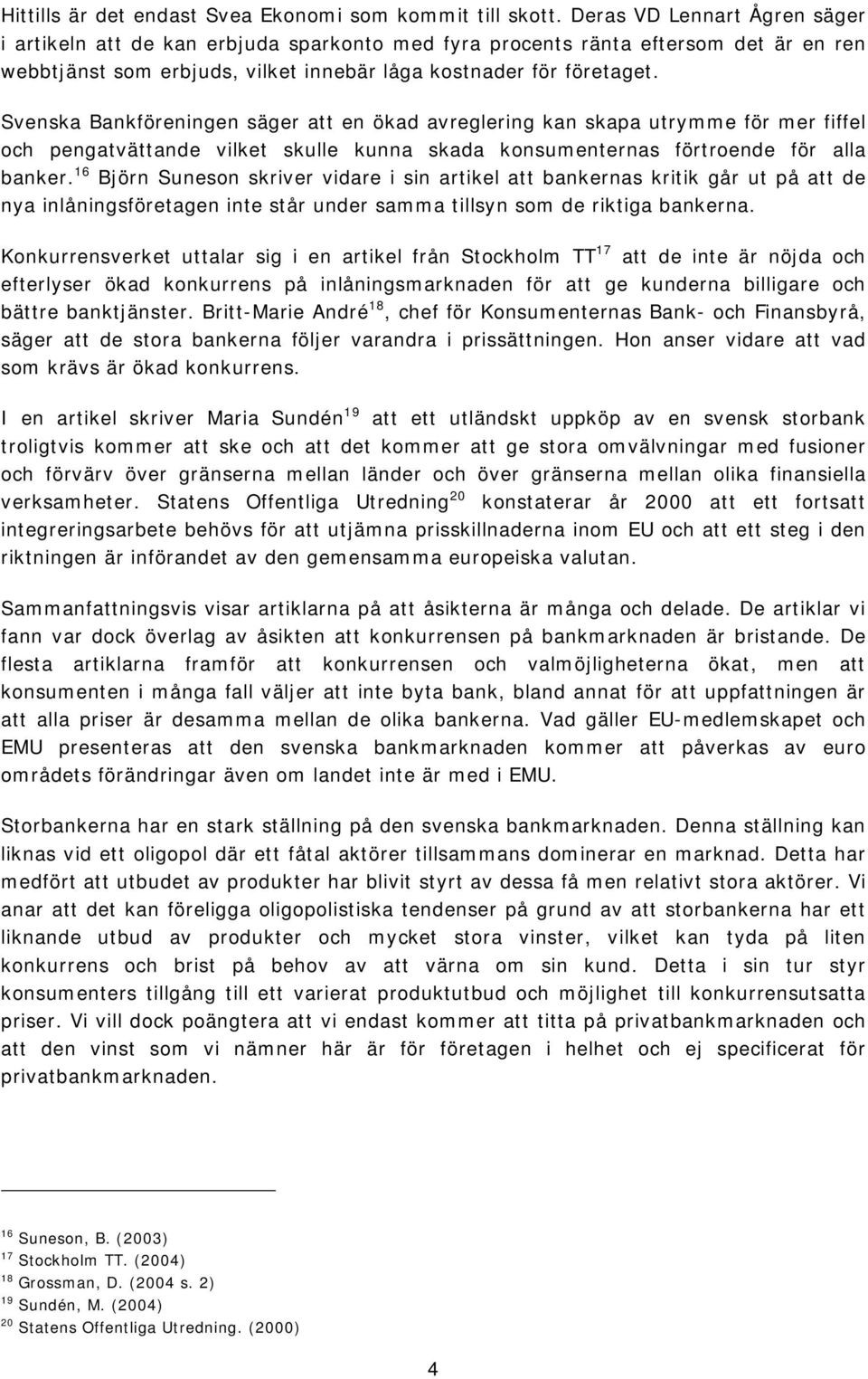 Svenska Bankföreningen säger att en ökad avreglering kan skapa utrymme för mer fiffel och pengatvättande vilket skulle kunna skada konsumenternas förtroende för alla banker.