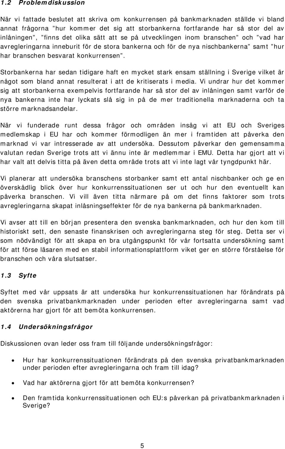 konkurrensen. Storbankerna har sedan tidigare haft en mycket stark ensam ställning i Sverige vilket är något som bland annat resulterat i att de kritiserats i media.