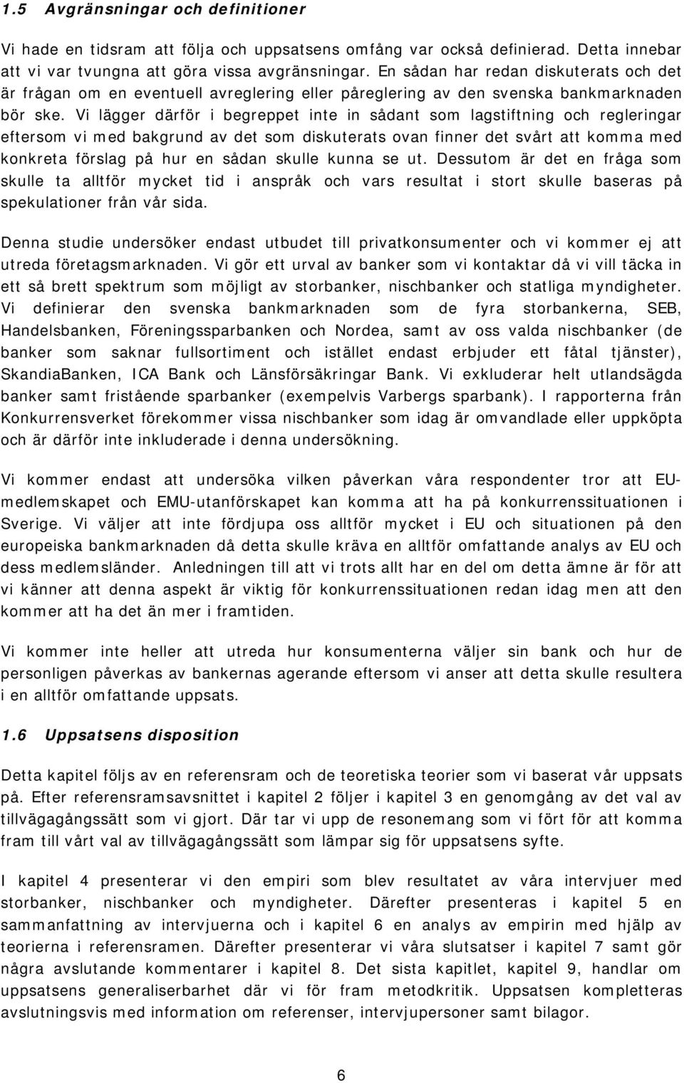 Vi lägger därför i begreppet inte in sådant som lagstiftning och regleringar eftersom vi med bakgrund av det som diskuterats ovan finner det svårt att komma med konkreta förslag på hur en sådan