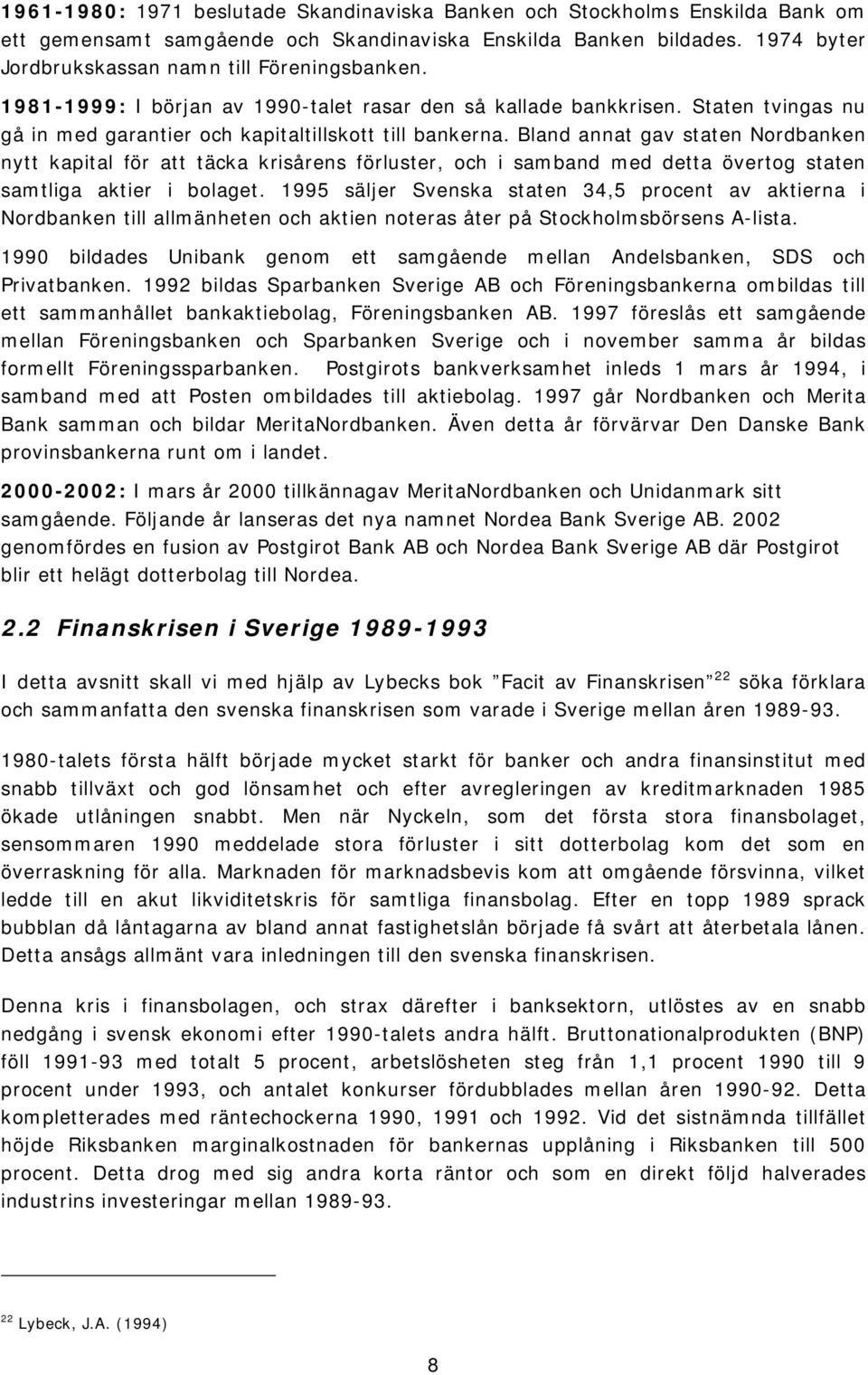 Bland annat gav staten Nordbanken nytt kapital för att täcka krisårens förluster, och i samband med detta övertog staten samtliga aktier i bolaget.