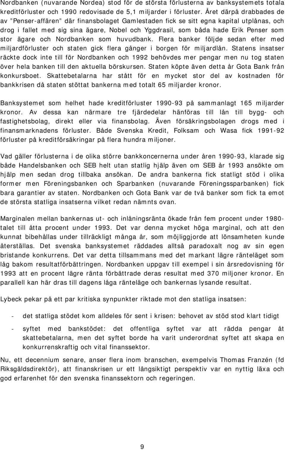 stor ägare och Nordbanken som huvudbank. Flera banker följde sedan efter med miljardförluster och staten gick flera gånger i borgen för miljardlån.