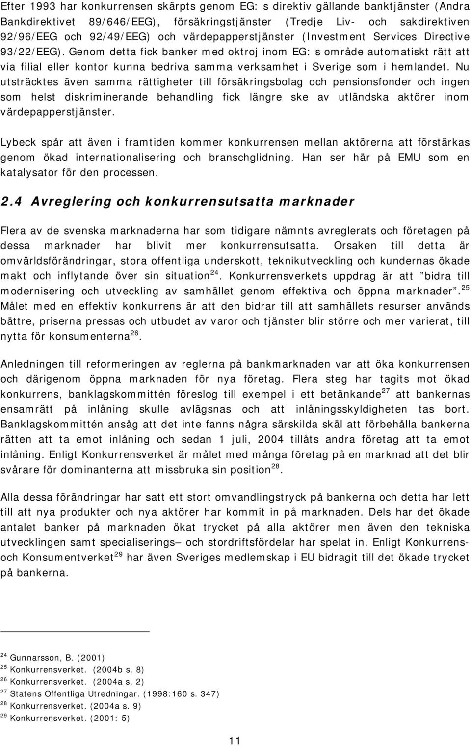 Genom detta fick banker med oktroj inom EG: s område automatiskt rätt att via filial eller kontor kunna bedriva samma verksamhet i Sverige som i hemlandet.