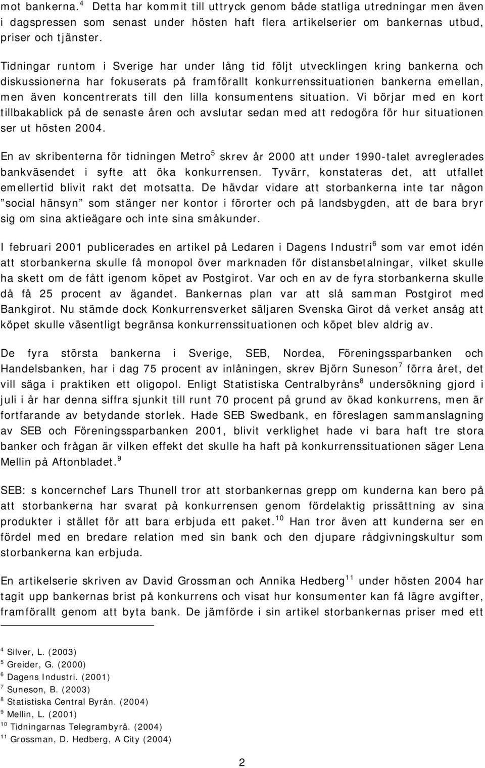 den lilla konsumentens situation. Vi börjar med en kort tillbakablick på de senaste åren och avslutar sedan med att redogöra för hur situationen ser ut hösten 2004.