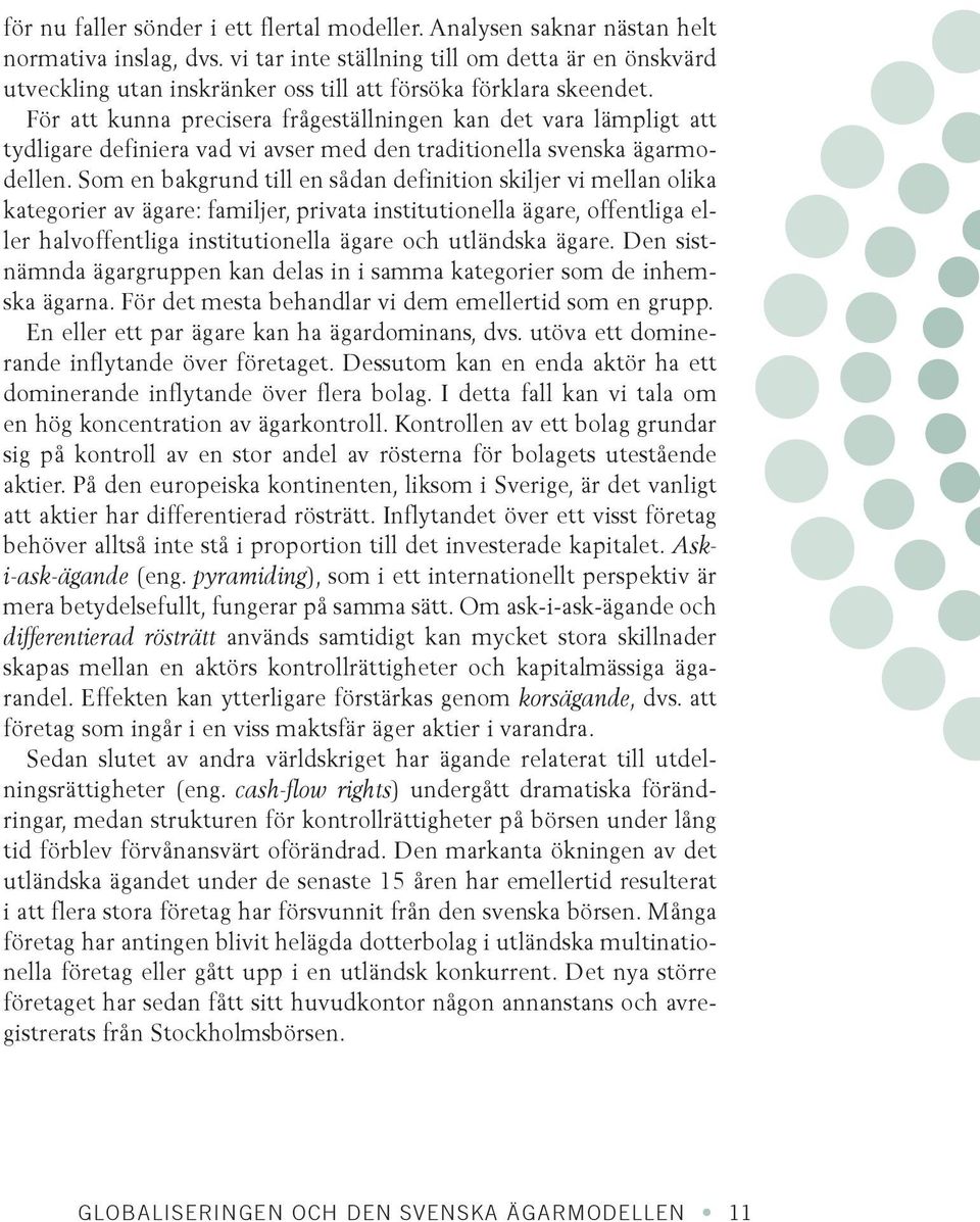 För att kunna precisera frågeställningen kan det vara lämpligt att tydligare definiera vad vi avser med den traditionella svenska ägarmodellen.