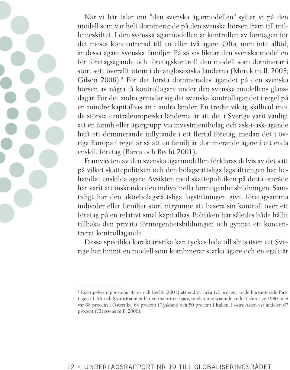 På så vis liknar den svenska modellen för företagsägande och företagskontroll den modell som dominerar i stort sett överallt utom i de anglosaxiska länderna (Morck m.fl. 2005; Gilson 2006).