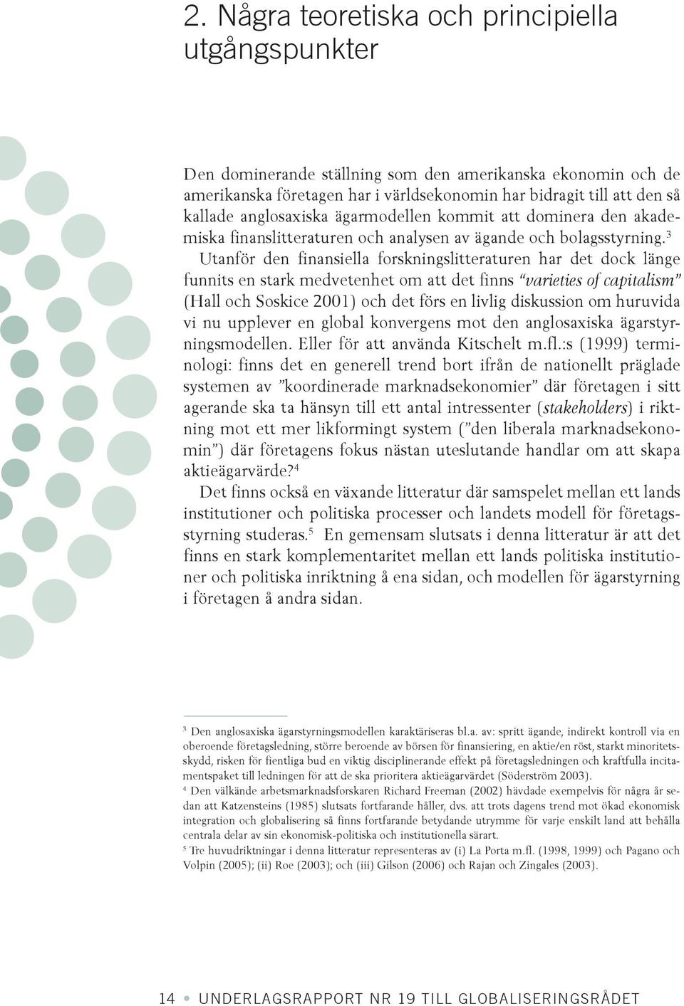 3 Utanför den finansiella forskningslitteraturen har det dock länge funnits en stark medvetenhet om att det finns varieties of capitalism (Hall och Soskice 2001) och det förs en livlig diskussion om