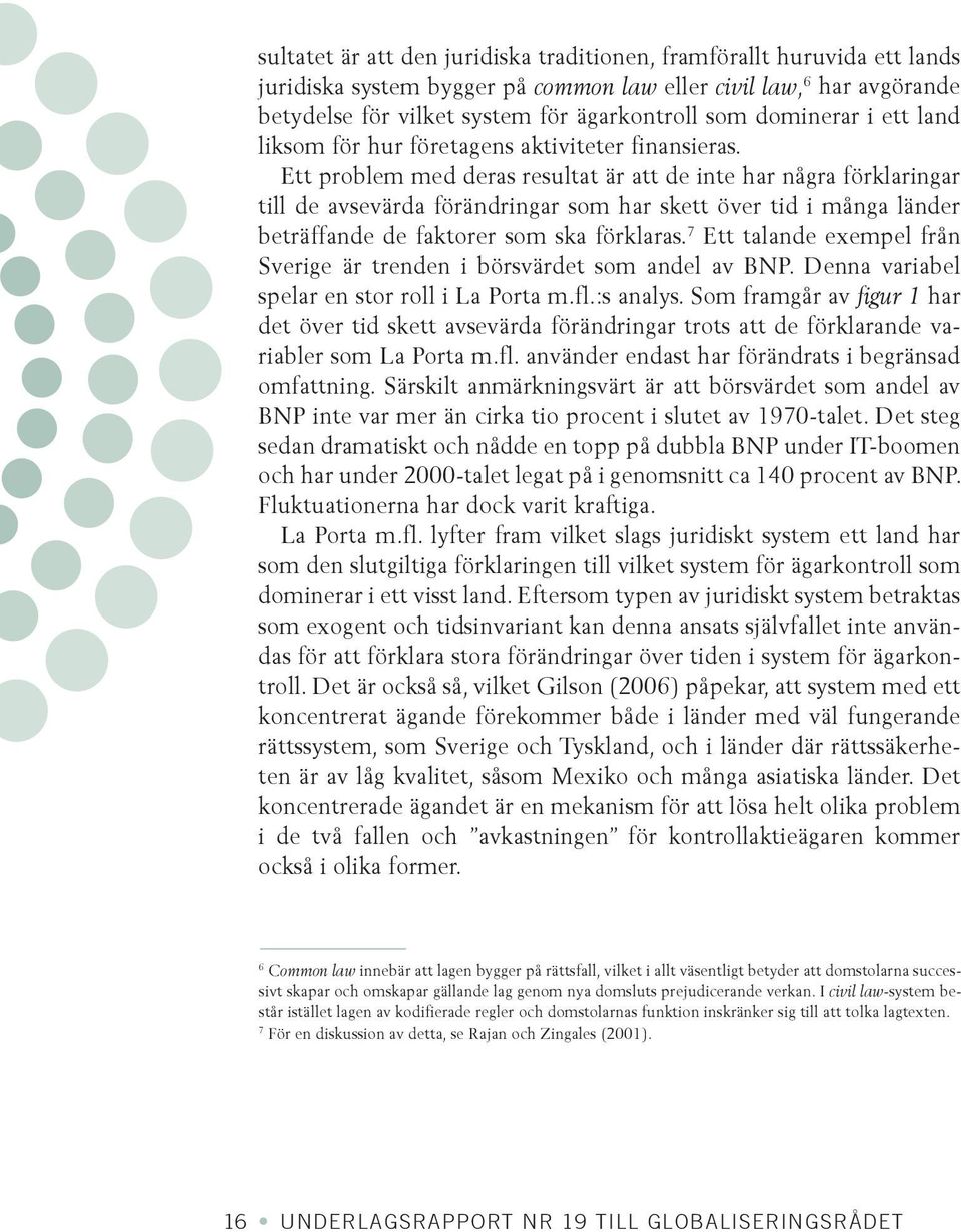 Ett problem med deras resultat är att de inte har några förklaringar till de avsevärda förändringar som har skett över tid i många länder beträffande de faktorer som ska förklaras.