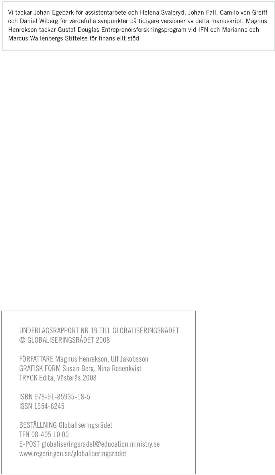 UNDERLAGSRAPPORT NR 19 TILL GLOBALISERINGSRÅDET GLOBALISERINGSRÅDET 2008 FÖRFATTARE Magnus Henrekson, Ulf Jakobsson GRAFISK FORM Susan Berg, Nina Rosenkvist TRYCK Edita,