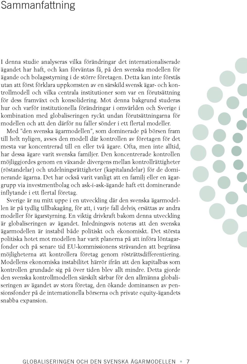 Detta kan inte förstås utan att först förklara uppkomsten av en särskild svensk ägar- och kontrollmodell och vilka centrala institutioner som var en förutsättning för dess framväxt och konsolidering.