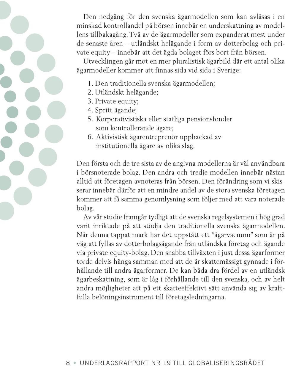 Utvecklingen går mot en mer pluralistisk ägarbild där ett antal olika ägarmodeller kommer att finnas sida vid sida i Sverige: 1. Den traditionella svenska ägarmodellen; 2. Utländskt helägande; 3.