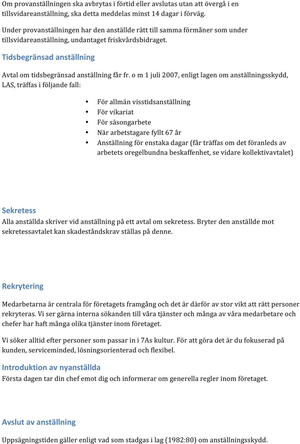 o m 1 juli 2007, enligt lagen om anställningsskydd, LAS, träffas i följande fall: För allmän visstidsanställning För vikariat För säsongarbete När arbetstagare fyllt 67 år Anställning för enstaka