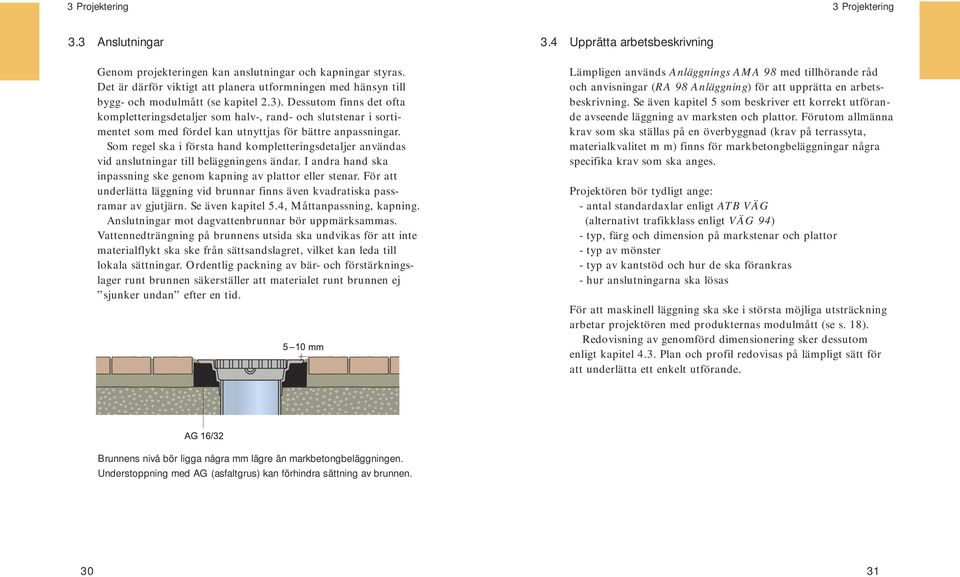 Dessutom finns det ofta kompletteringsdetaljer som halv-, rand- och slutstenar i sortimentet som med fördel kan utnyttjas för bättre anpassningar.