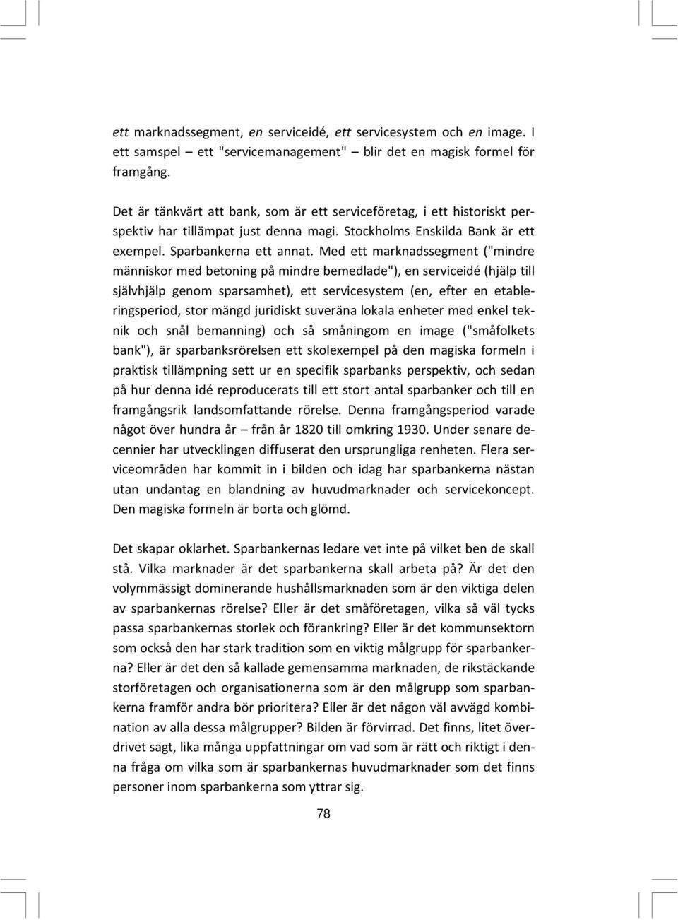 Med ett marknadssegment ("mindre människor med betoning på mindre bemedlade"), en serviceidé (hjälp till självhjälp genom sparsamhet), ett servicesystem (en, efter en etableringsperiod, stor mängd