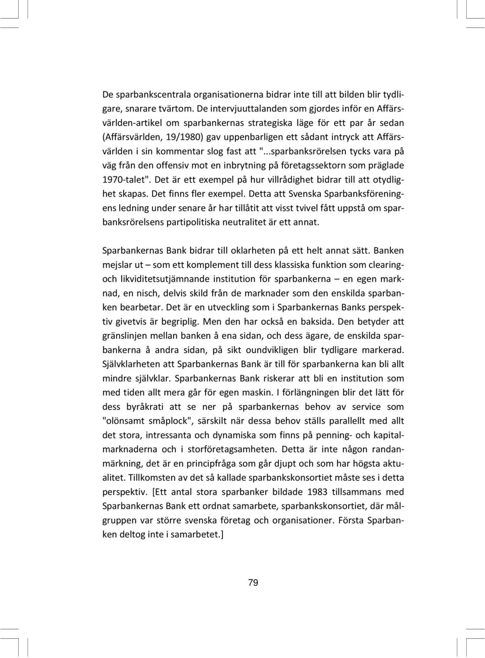 i sin kommentar slog fast att "...sparbanksrörelsen tycks vara på väg från den offensiv mot en inbrytning på företagssektorn som präglade 1970-talet".