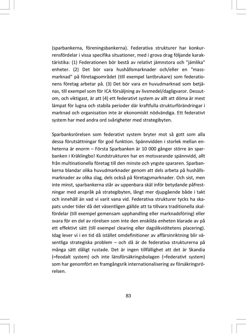 (2) Det bör vara hushållsmarknader och/eller en "massmarknad" på företagsområdet (till exempel lantbrukare) som federationens företag arbetar på.