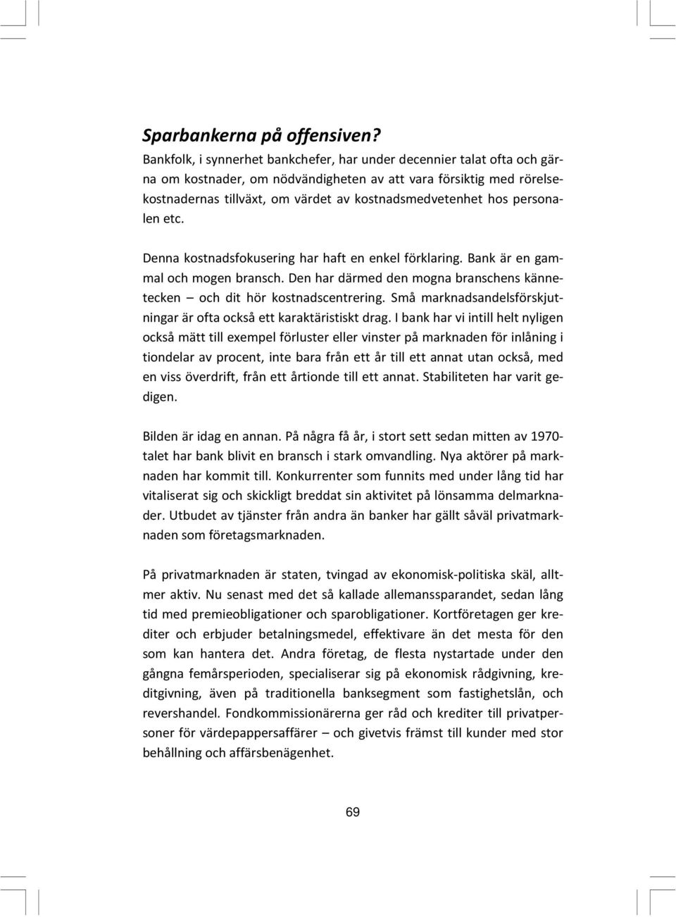 personalen etc. Denna kostnadsfokusering har haft en enkel förklaring. Bank är en gammal och mogen bransch. Den har därmed den mogna branschens kännetecken och dit hör kostnadscentrering.