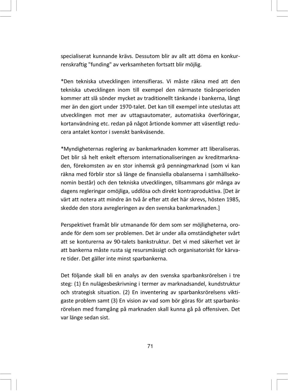 1970-talet. Det kan till exempel inte uteslutas att utvecklingen mot mer av uttagsautomater, automatiska överföringar, kortanvändning etc.