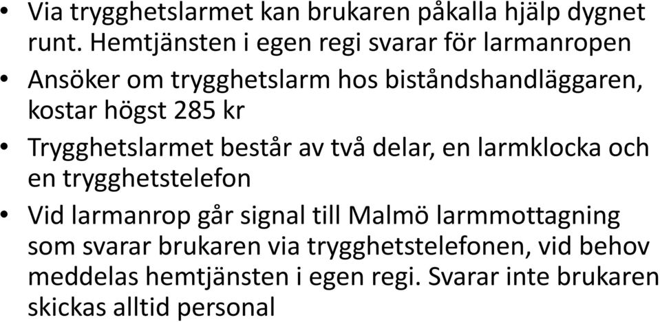 högst 285 kr Trygghetslarmet består av två delar, en larmklocka och en trygghetstelefon Vid larmanrop går