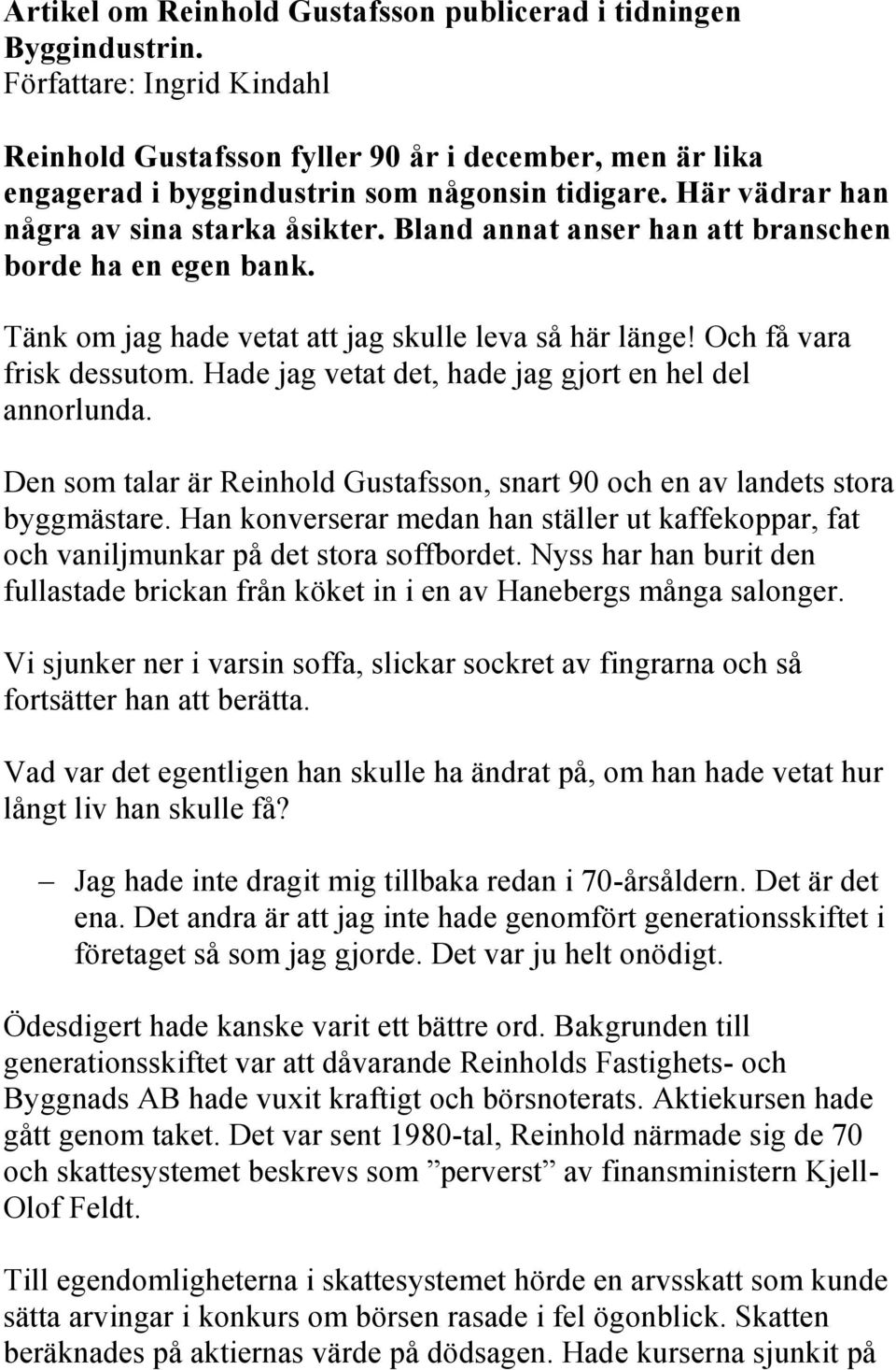 Bland annat anser han att branschen borde ha en egen bank. Tänk om jag hade vetat att jag skulle leva så här länge! Och få vara frisk dessutom.