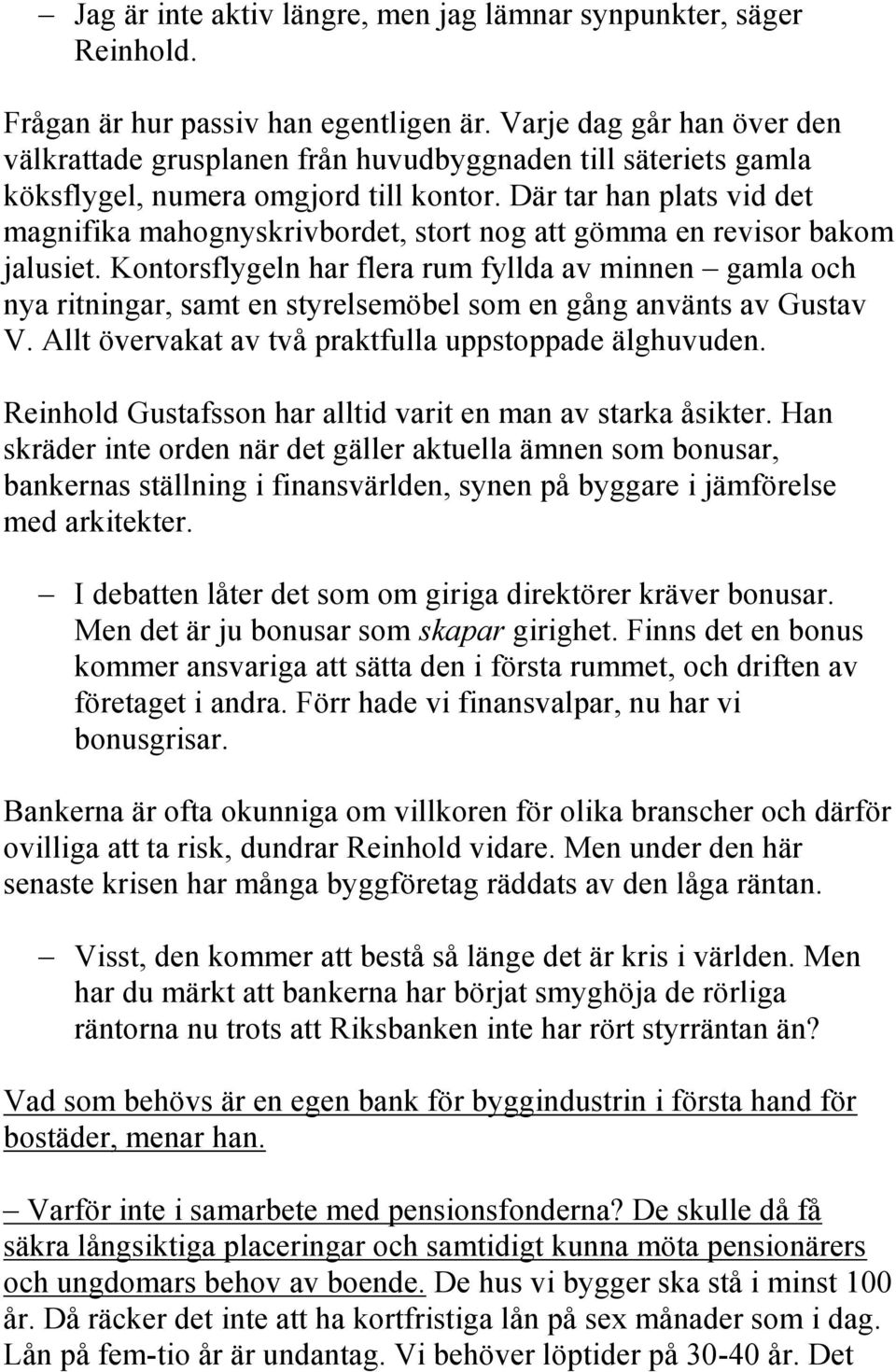 Där tar han plats vid det magnifika mahognyskrivbordet, stort nog att gömma en revisor bakom jalusiet.