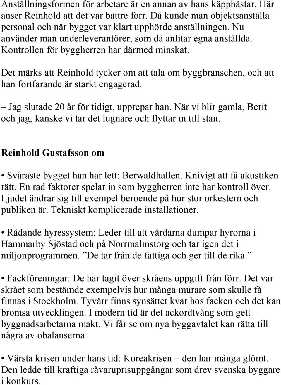 Det märks att Reinhold tycker om att tala om byggbranschen, och att han fortfarande är starkt engagerad. Jag slutade 20 år för tidigt, upprepar han.