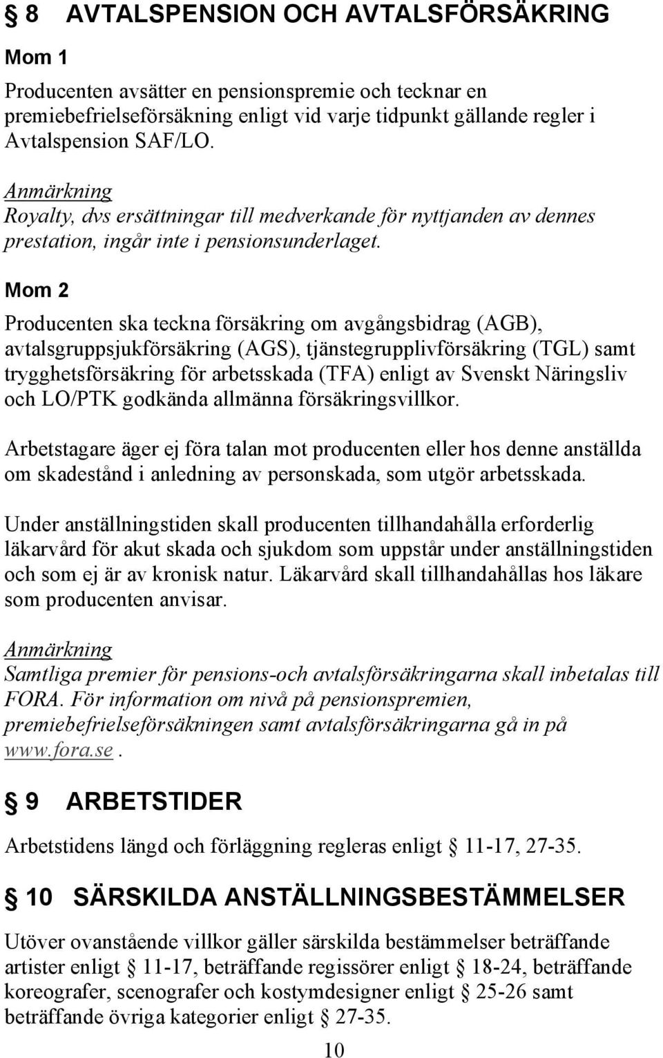 Mom 2 Producenten ska teckna försäkring om avgångsbidrag (AGB), avtalsgruppsjukförsäkring (AGS), tjänstegrupplivförsäkring (TGL) samt trygghetsförsäkring för arbetsskada (TFA) enligt av Svenskt