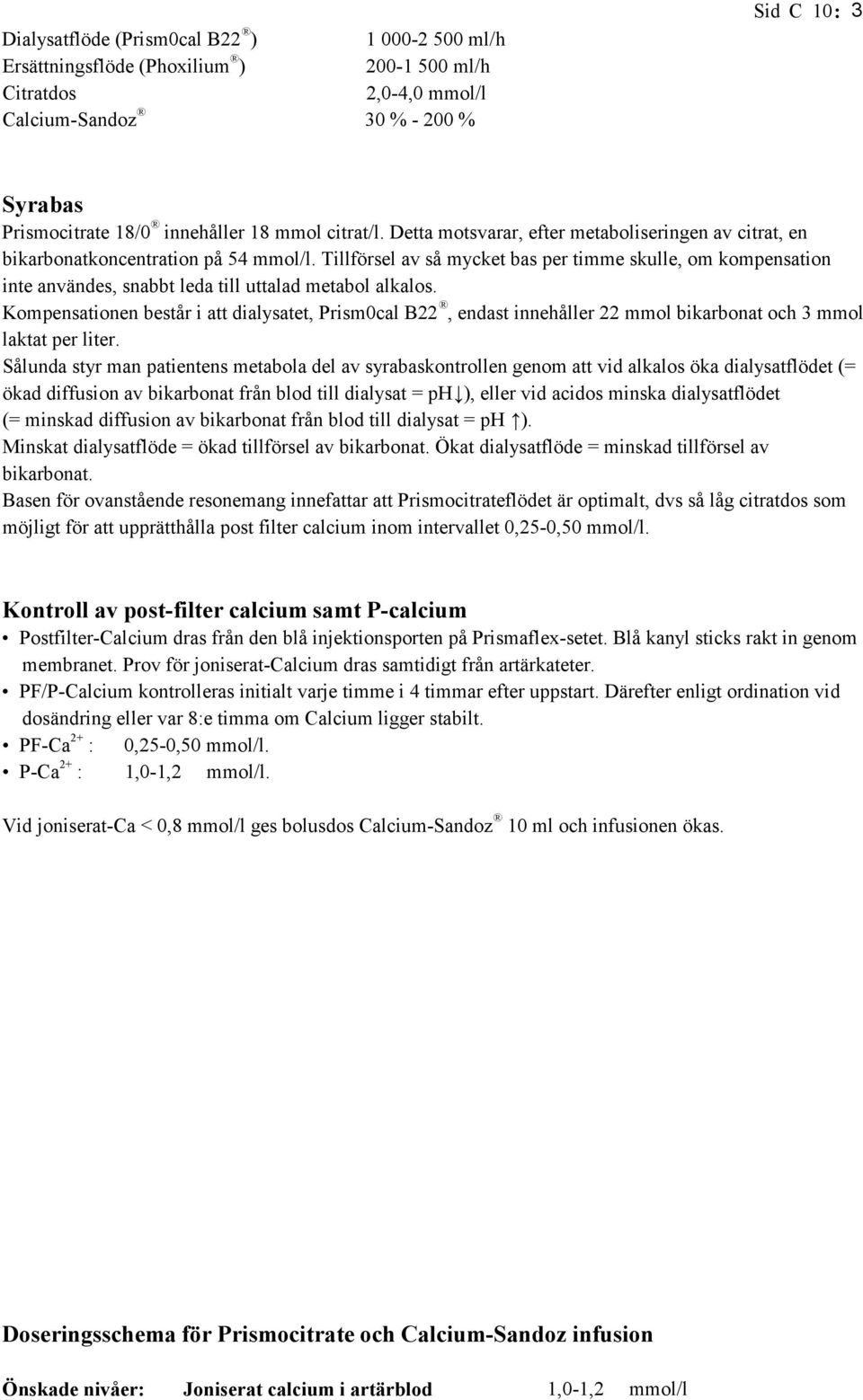 Tillförsel av så mycket bas per timme skulle, om kompensation inte användes, snabbt leda till uttalad metabol alkalos.