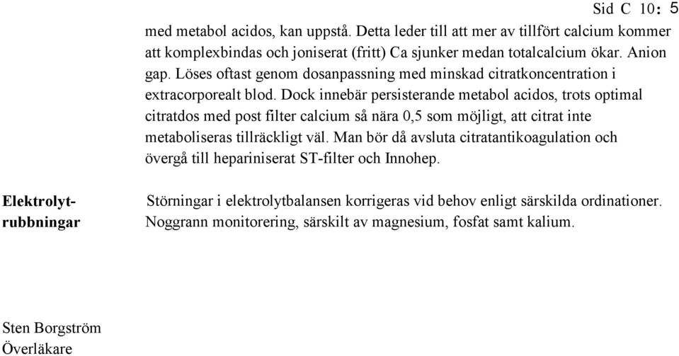 Dock innebär persisterande metabol acidos, trots optimal citratdos med post filter calcium så nära 0,5 som möjligt, att citrat inte metaboliseras tillräckligt väl.