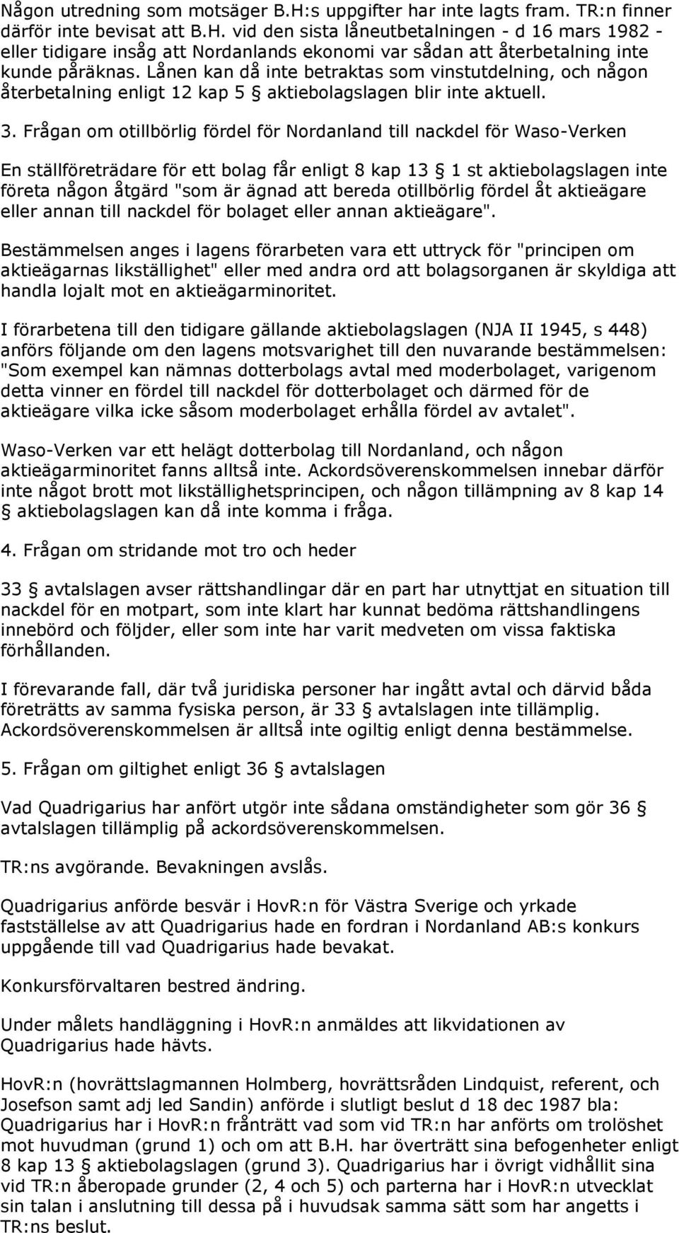 Frågan om otillbörlig fördel för Nordanland till nackdel för Waso-Verken En ställföreträdare för ett bolag får enligt 8 kap 13 1 st aktiebolagslagen inte företa någon åtgärd "som är ägnad att bereda