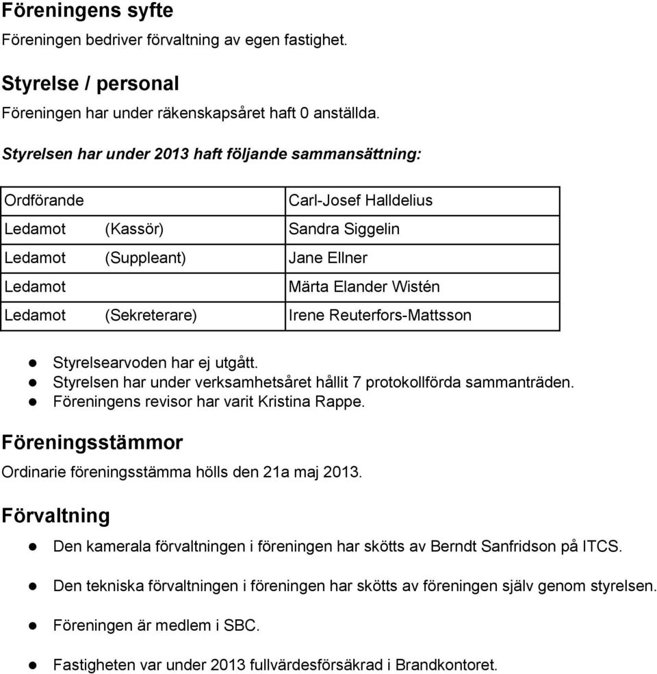 (Sekreterare) Irene Reuterfors-Mattsson Styrelsearvoden har ej utgått. Styrelsen har under verksamhetsåret hållit 7 protokollförda sammanträden. Föreningens revisor har varit Kristina Rappe.