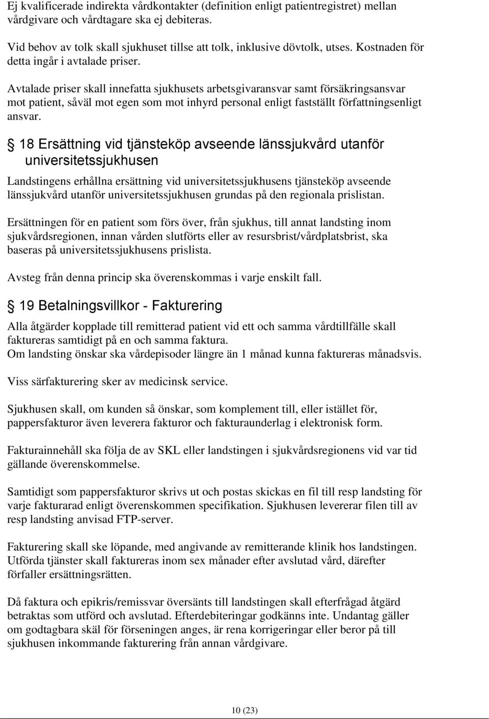 Avtalade priser skall innefatta sjukhusets arbetsgivaransvar samt försäkringsansvar mot patient, såväl mot egen som mot inhyrd personal enligt fastställt författningsenligt ansvar.