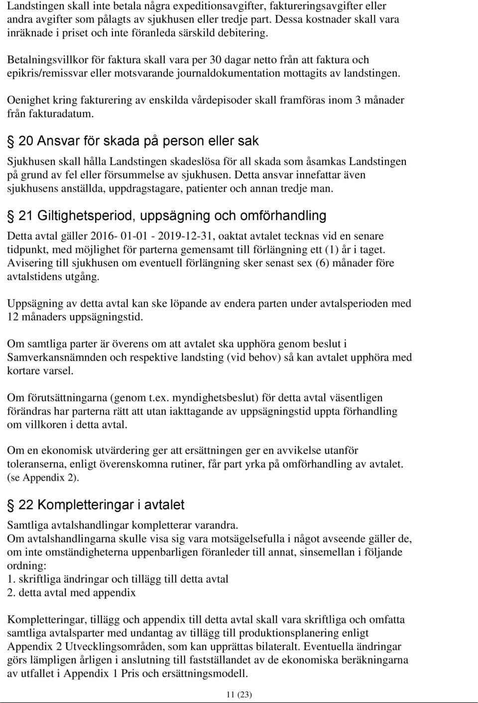 Betalningsvillkor för faktura skall vara per 30 dagar netto från att faktura och epikris/remissvar eller motsvarande journaldokumentation mottagits av landstingen.