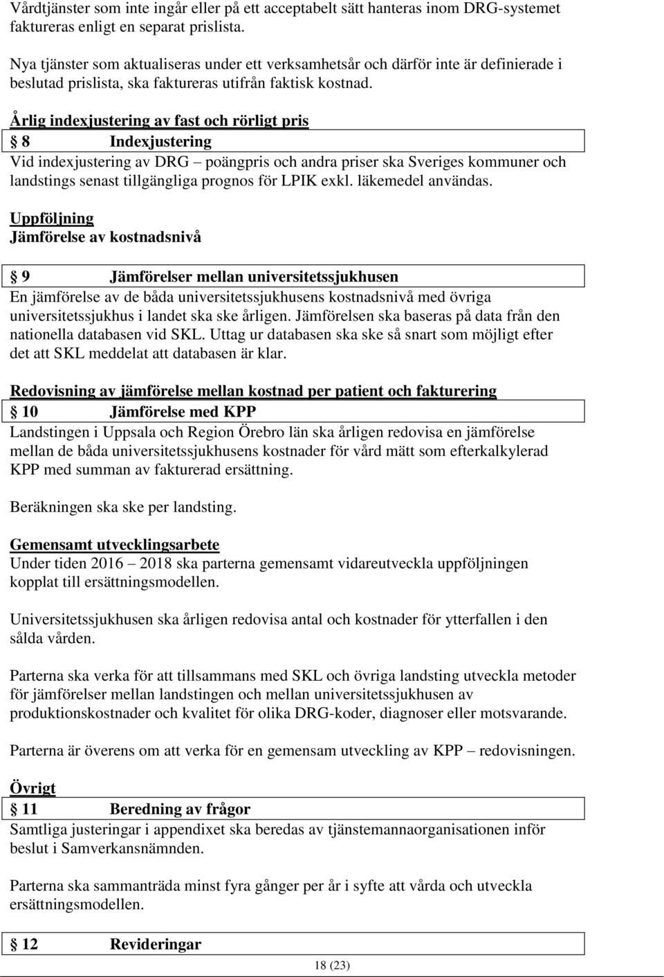 Årlig indexjustering av fast och rörligt pris 8 Indexjustering Vid indexjustering av DRG poängpris och andra priser ska Sveriges kommuner och landstings senast tillgängliga prognos för LPIK exkl.