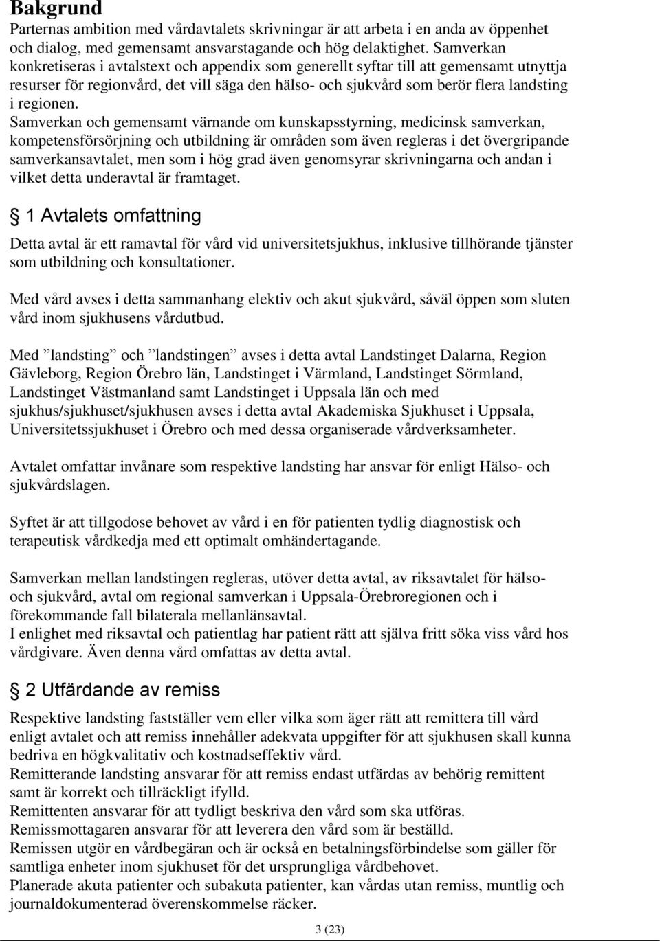 Samverkan och gemensamt värnande om kunskapsstyrning, medicinsk samverkan, kompetensförsörjning och utbildning är områden som även regleras i det övergripande samverkansavtalet, men som i hög grad