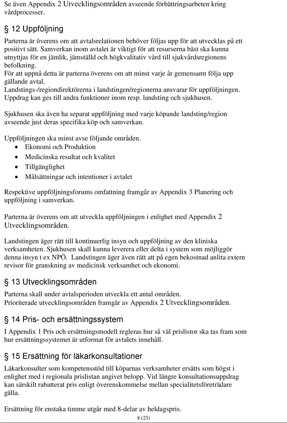 Samverkan inom avtalet är viktigt för att resurserna bäst ska kunna utnyttjas för en jämlik, jämställd och högkvalitativ vård till sjukvårdsregionens befolkning.