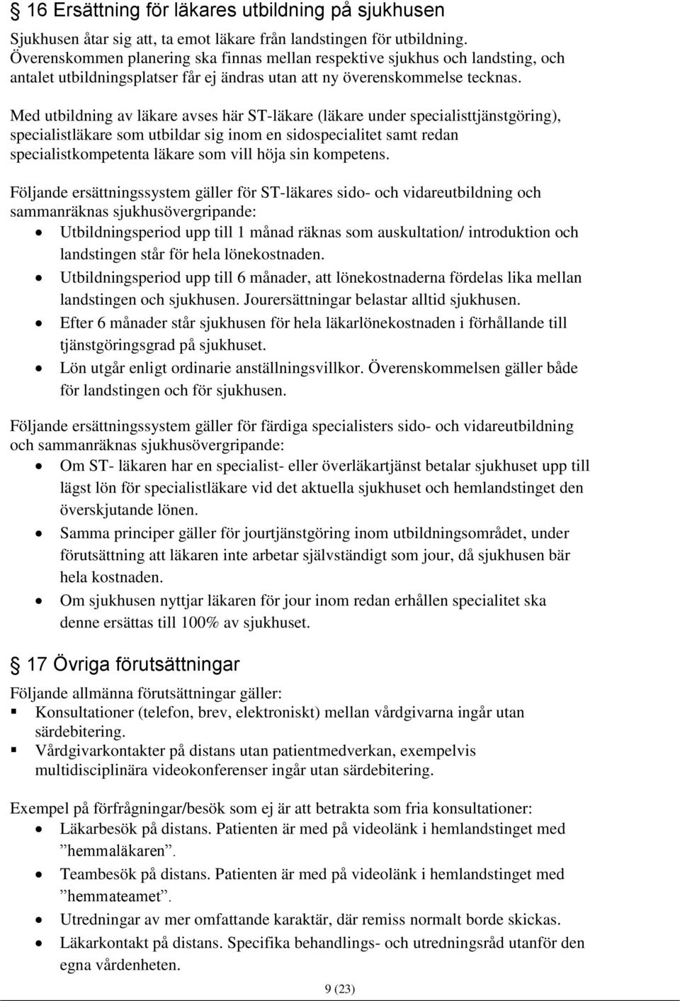 Med utbildning av läkare avses här ST-läkare (läkare under specialisttjänstgöring), specialistläkare som utbildar sig inom en sidospecialitet samt redan specialistkompetenta läkare som vill höja sin