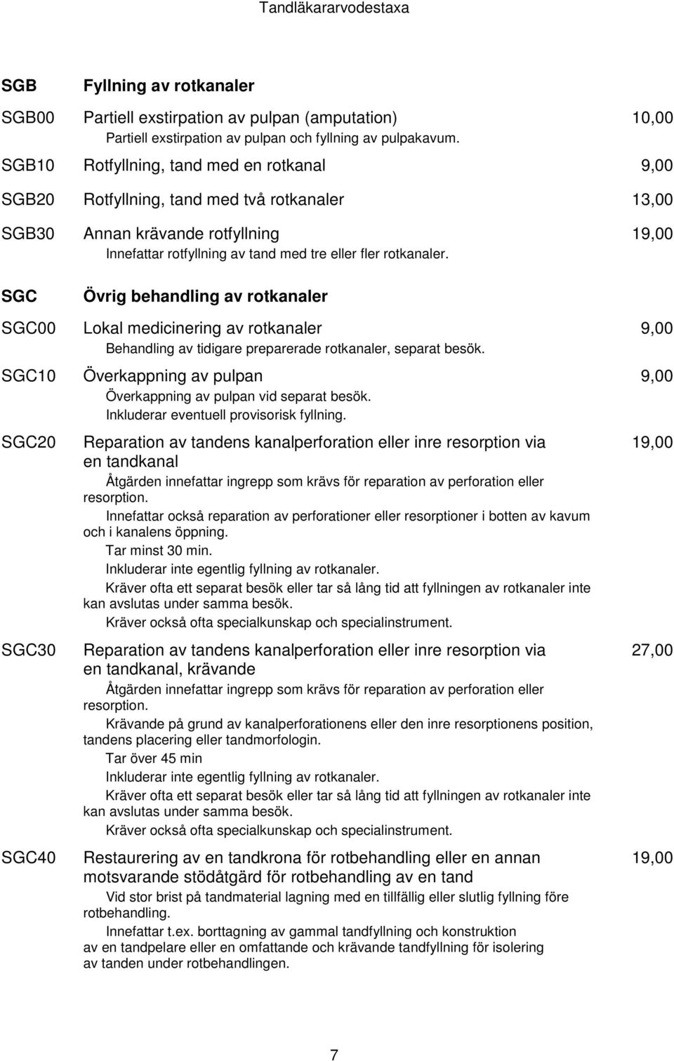 eller fler rotkanaler. Övrig behandling av rotkanaler Lokal medicinering av rotkanaler Behandling av tidigare preparerade rotkanaler, separat besök.