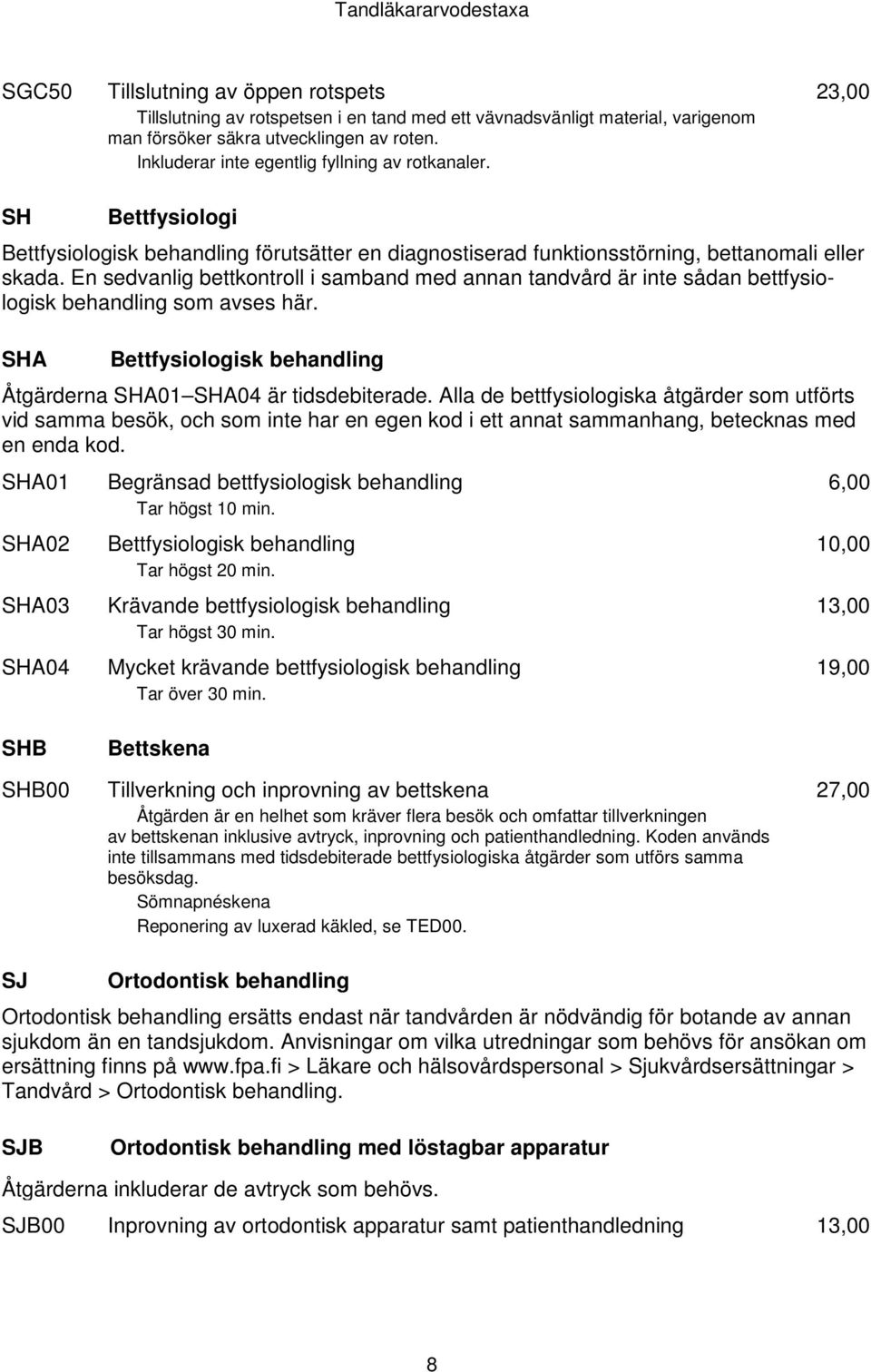 En sedvanlig bettkontroll i samband med annan tandvård är inte sådan bettfysiologisk behandling som avses här. SHA Bettfysiologisk behandling Åtgärderna SHA01 SHA04 är tidsdebiterade.