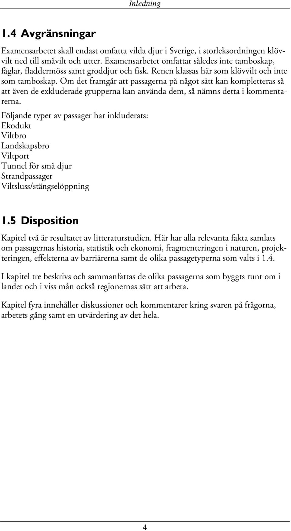 Om det framgår att passagerna på något sätt kan kompletteras så att även de exkluderade grupperna kan använda dem, så nämns detta i kommentarerna.