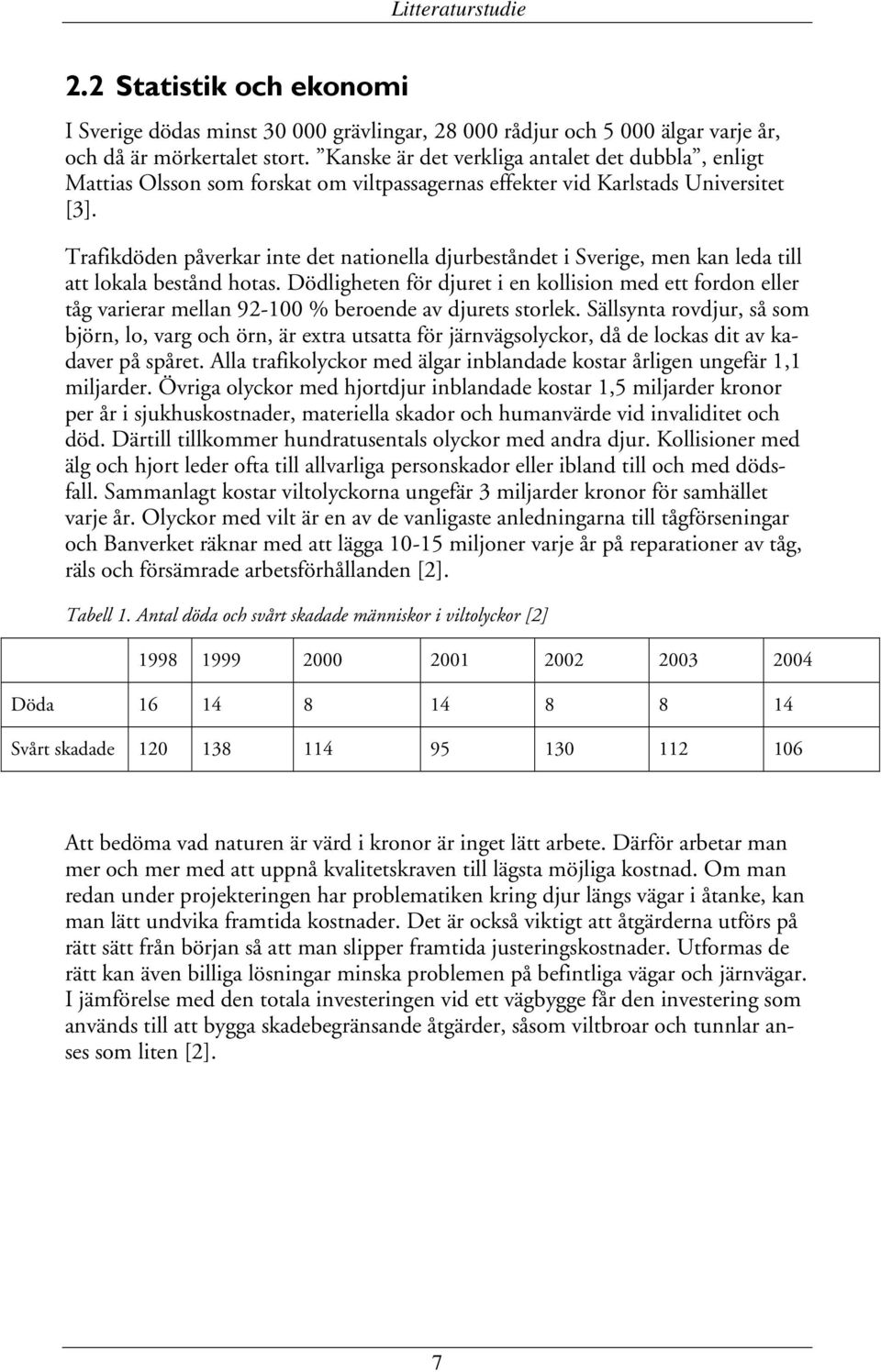 Trafikdöden påverkar inte det nationella djurbeståndet i Sverige, men kan leda till att lokala bestånd hotas.