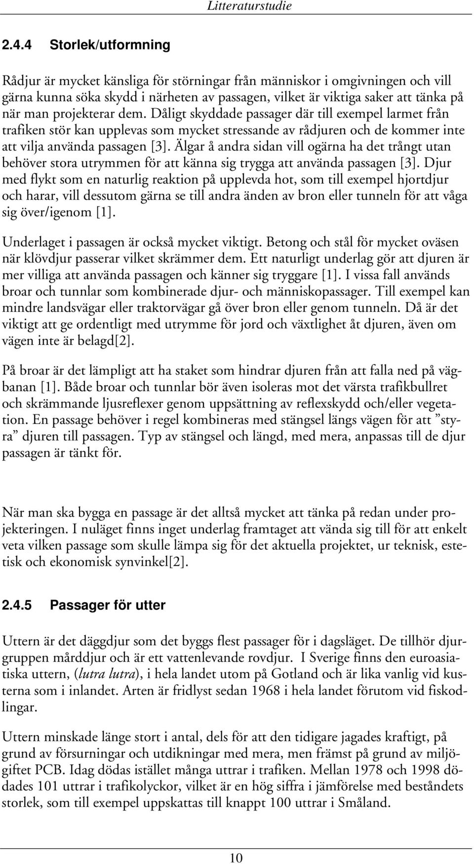 projekterar dem. Dåligt skyddade passager där till exempel larmet från trafiken stör kan upplevas som mycket stressande av rådjuren och de kommer inte att vilja använda passagen [3].